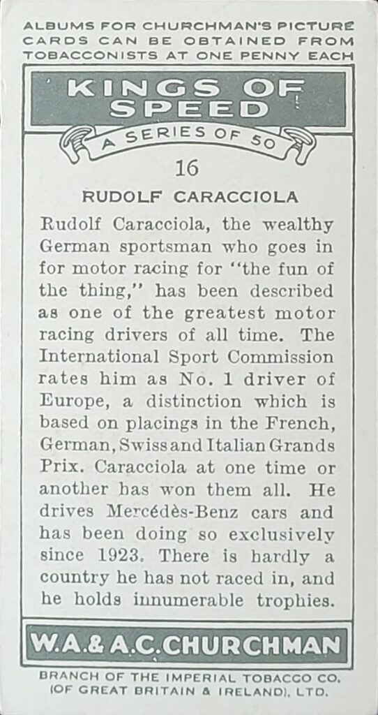 1939 W.A. & A.C. Churchman 
"Kings of Speed" 
Card #16 
Rudolf Caracciola