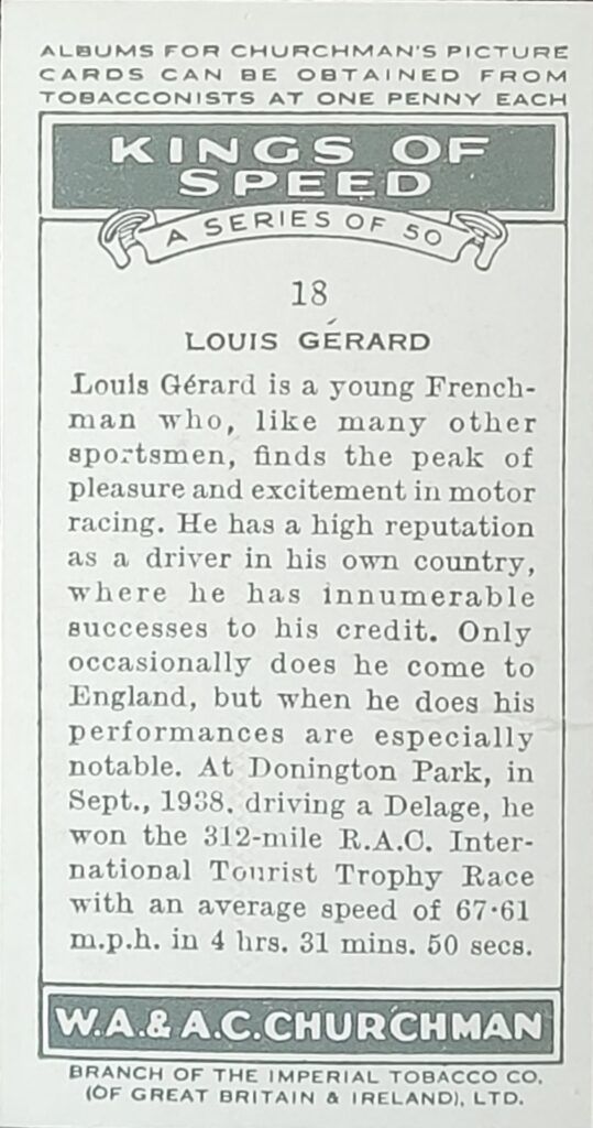 1939 W.A. & A.C. Churchman 
"Kings of Speed"
 Card #18 
Louis Gerard